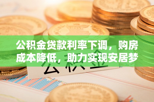 香洲公积金贷款利率下调，购房成本降低，助力实现安居梦