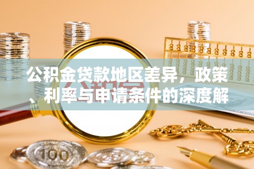香洲公积金贷款地区差异，政策、利率与申请条件的深度解析