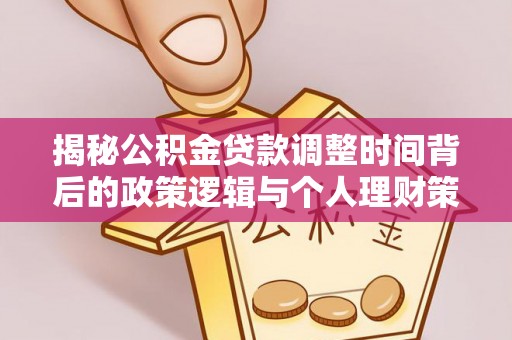 香洲揭秘公积金贷款调整时间背后的政策逻辑与个人理财策略