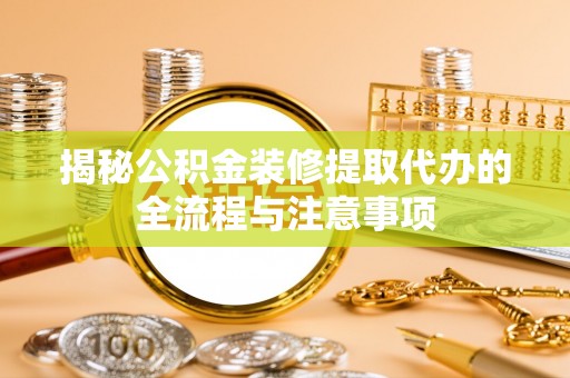 香洲揭秘公积金装修提取代办的全流程与注意事项