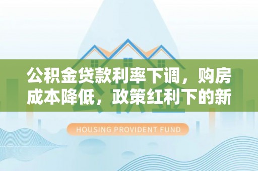 香洲公积金贷款利率下调，购房成本降低，政策红利下的新机遇