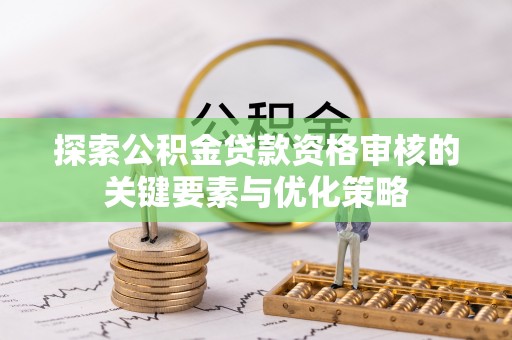 香洲探索公积金贷款资格审核的关键要素与优化策略