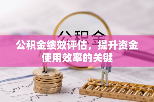 香洲公积金绩效评估，提升资金使用效率的关键