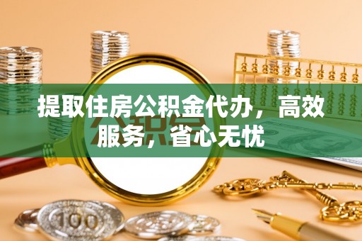 香洲提取住房公积金代办，高效服务，省心无忧
