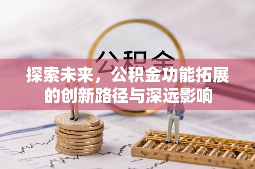 香洲探索未来，公积金功能拓展的创新路径与深远影响