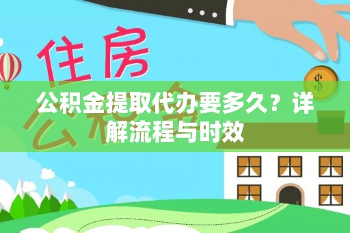 香洲公积金提取代办要多久？详解流程与时效