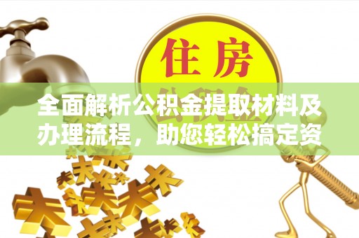 香洲全面解析公积金提取材料及办理流程，助您轻松搞定资金提取