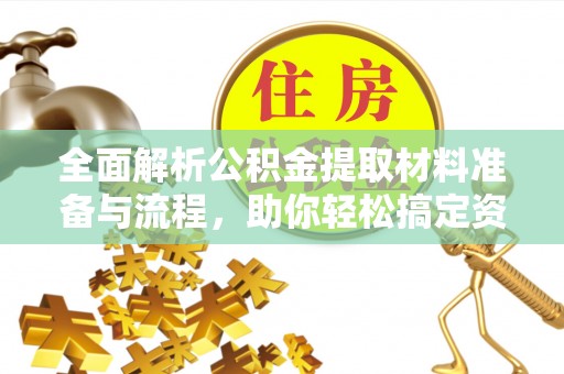 香洲全面解析公积金提取材料准备与流程，助你轻松搞定资金提取