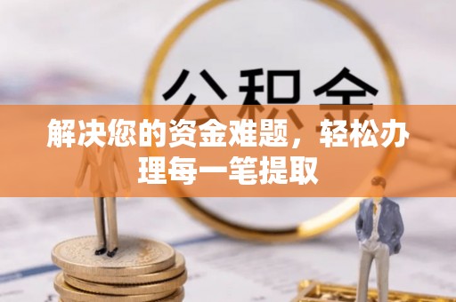 香洲解决您的资金难题，轻松办理每一笔提取