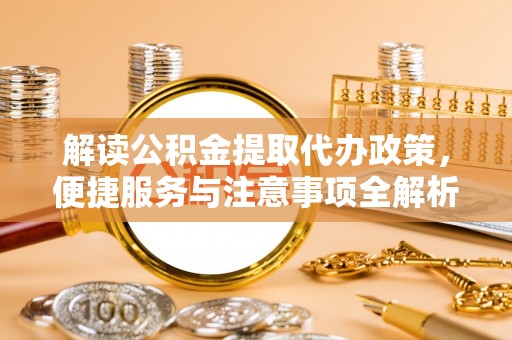 香洲解读公积金提取代办政策，便捷服务与注意事项全解析