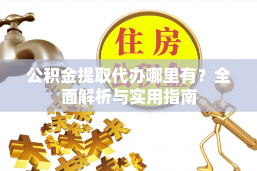 香洲公积金提取代办哪里有？全面解析与实用指南