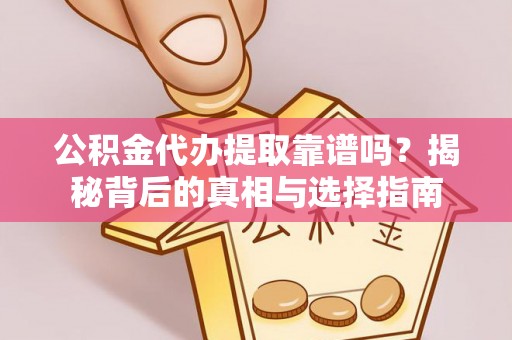 香洲公积金代办提取靠谱吗？揭秘背后的真相与选择指南