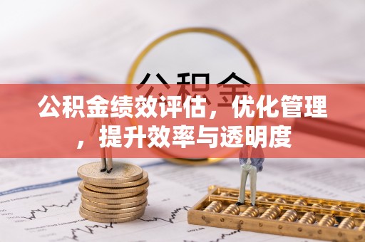 香洲公积金绩效评估，优化管理，提升效率与透明度