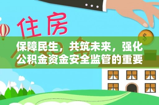 香洲保障民生，共筑未来，强化公积金资金安全监管的重要性