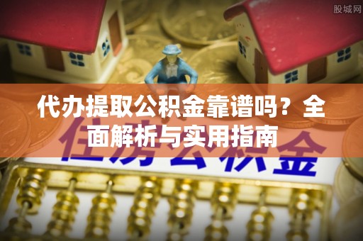 香洲代办提取公积金靠谱吗？全面解析与实用指南